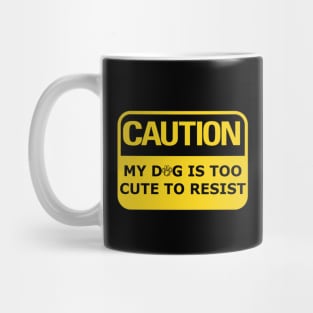 Caution My Dog Is Too Cute To Resist Mug